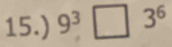 15.) 9^3□ 3^6