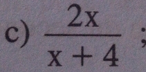  2x/x+4 ;