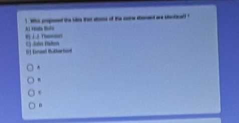 Whis propesed the la that staos of the conw stament are blentice?
Al resta Bíofu
0) JJ Themson
C) John Balten
1] Erual thatlorfund
^
U
n