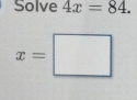 Solve 4x=84.
x=□