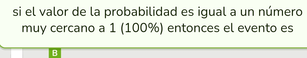 si el valor de la probabilidad es igual a un número 
muy cercano a 1 (100%) entonces el evento es