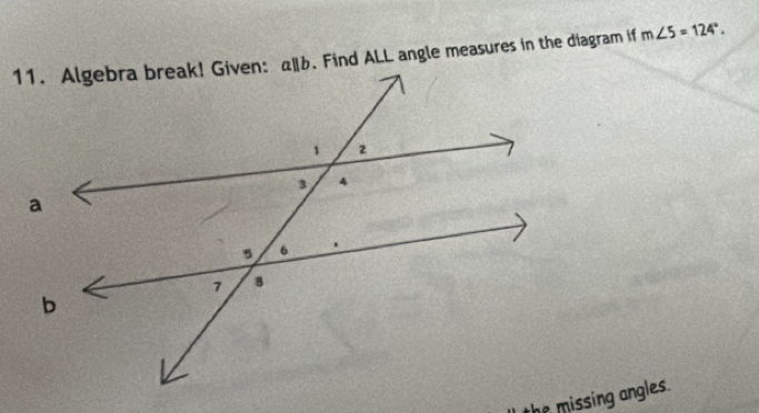 Find ALL angle measures in the diagram if m∠ 5=124°.
the missing angles.