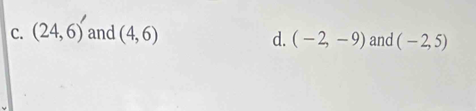 (24,6) and (4,6)
d. (-2,-9) and (-2,5)