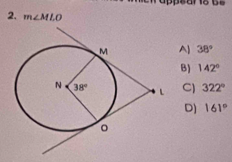 ear o b e  
2. m∠ MLO
A) 38°
B) 142°
C) 322°
D) 161°