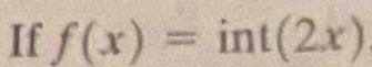 If f(x)=int(2x)