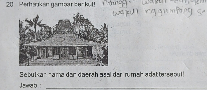 Perhatikan gambar berikut! 
Sebutkan nama dan daerah asal dari rumah adat tersebut! 
Jawab :_ 
_