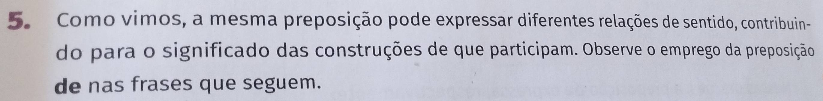 Como vimos, a mesma preposição pode expressar diferentes relações de sentido, contribuin- 
do para o significado das construções de que participam. Observe o emprego da preposição 
de nas frases que seguem.