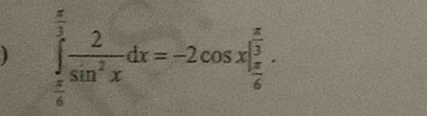  ∈tlimits _ π /6 ^ π /3  2/sin^2x dx=-2cos x|_ π /6 ^ π /3 .