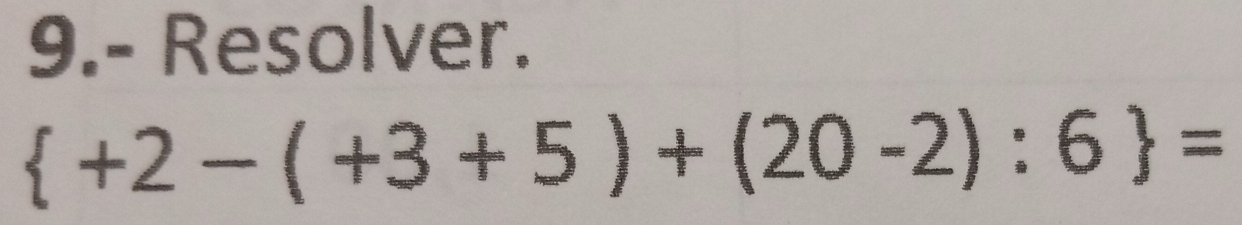 9.- Resolver.
 +2-(+3+5)+(20-2):6 =