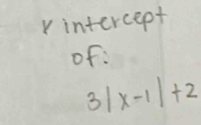 intercept 
of:
3|x-1|+2