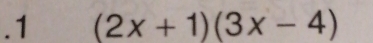 .1 (2x+1)(3x-4)