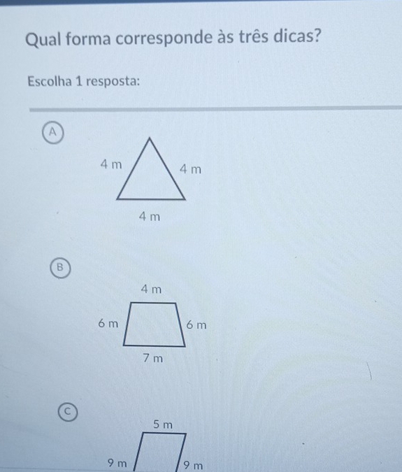 Qual forma corresponde às três dicas?
Escolha 1 resposta:
a
B
C
9 m