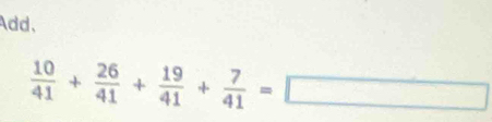 Add、
 10/41 + 26/41 + 19/41 + 7/41 =□