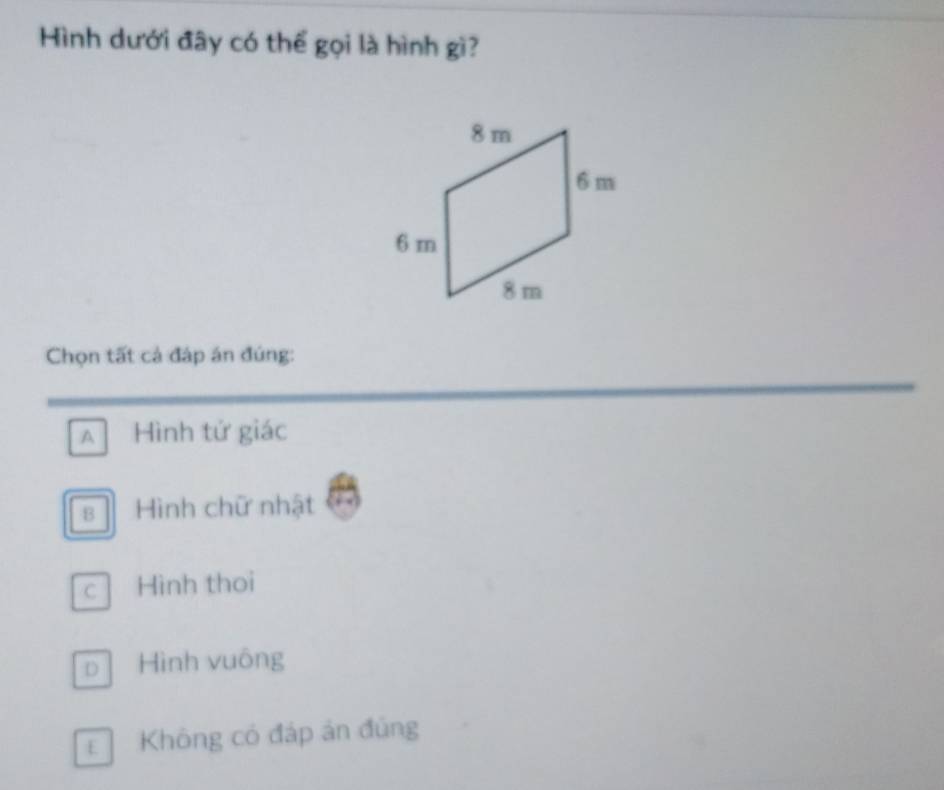 Hình dưới đây có thể gọi là hình gì?
Chọn tất cả đáp án đúng:
A Hình tứ giác
s Hình chữ nhật .
c Hình thoi
p Hình vuông
Không có đáp án đúng