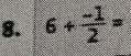 6+ (-1)/2 =