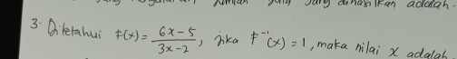 vang dnaslkan actuch. 
3. Diletahui F(x)= (6x-5)/3x-2  , Jika F^(-1)(x)=1 , maka nilai X adalah