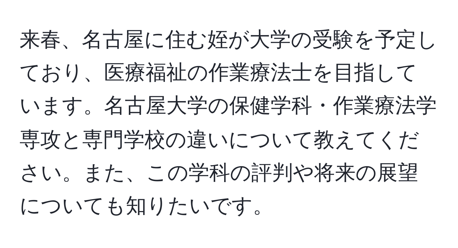 来春、名古屋に住む姪が大学の受験を予定しており、医療福祉の作業療法士を目指しています。名古屋大学の保健学科・作業療法学専攻と専門学校の違いについて教えてください。また、この学科の評判や将来の展望についても知りたいです。