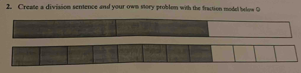 Create a division sentence and your own story problem with the fraction model below ●