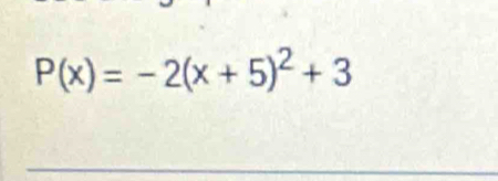 P(x)=-2(x+5)^2+3
__ 
_