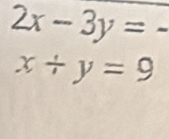 2x-3y=-
x/ y=9