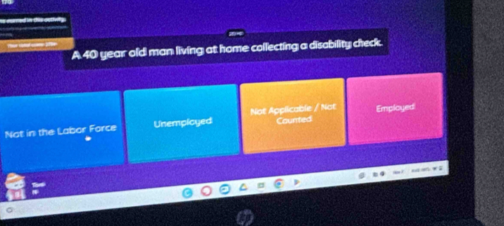 is coned in thi get n 

A 40 year old man living at home collecting a disability check.
Not
Not in the Labor Force Unempicyed Not Applicable Courted Employed