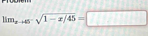 lim_xto 45^-sqrt(1-x/45)=□