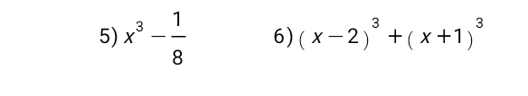 x^3- 1/8  6) (x-2)^3+(x+1)^3