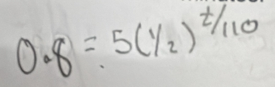 0.8=5(1/2)^t/110