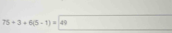 75/ 3+6(5-1)=49
□ 