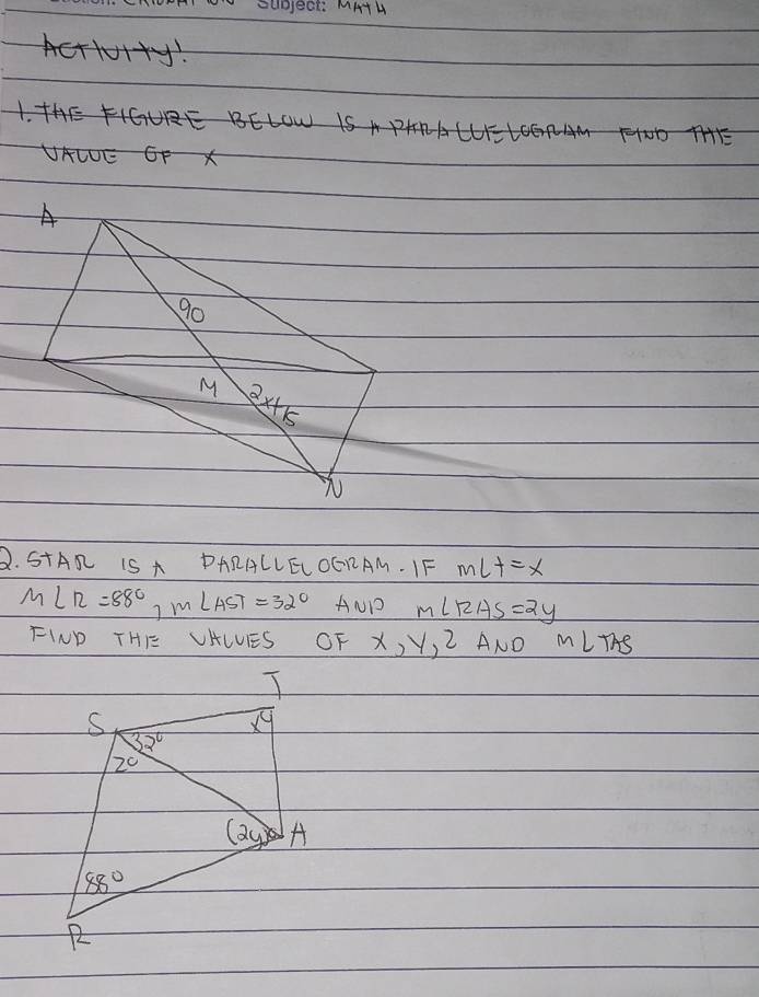 SUbject. MATH
<
1.
VALUE GF X
2. StAR IS A DARALLELOCRAM. IF m∠ t=x
M∠ 12=88° _ _ x ∠ AST=32° AUD m∠ RAS=2y
F(ND THIequiv UHLUES OF x,y,z 2 ANO M∠ TAS C