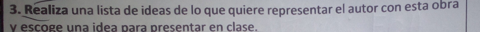 Realiza una lista de ideas de lo que quiere representar el autor con esta obra 
γ escoge una idea para presentar en clase.