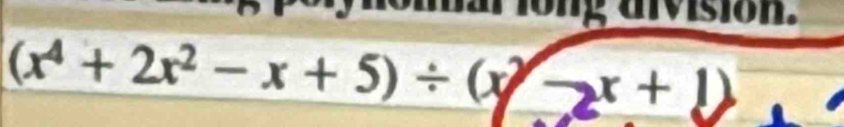 long aivision.
(x^4+2x^2-x+5)/ (x-x+1)