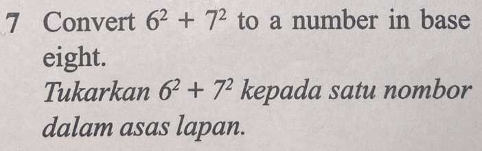 Convert 6^2+7^2 to a number in base 
eight. 
Tukarkan 6^2+7^2 kepada satu nombor 
dalam asas lapan.