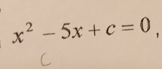 x^2-5x+c=0,