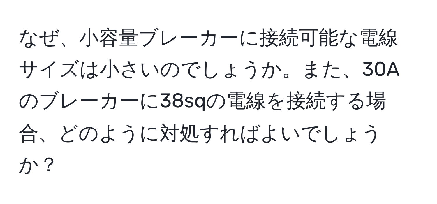 なぜ、小容量ブレーカーに接続可能な電線サイズは小さいのでしょうか。また、30Aのブレーカーに38sqの電線を接続する場合、どのように対処すればよいでしょうか？