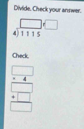 Divide. Check your answer.
beginarrayr □ r□  4encloselongdiv 1115endarray
Check.
beginarrayr □  * 4 hline □  +□  hline □ endarray