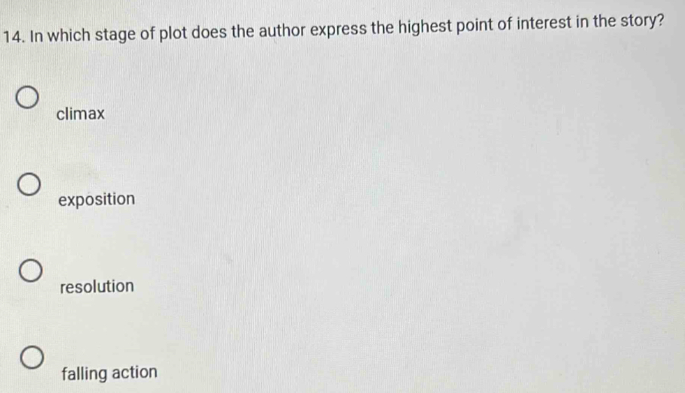 In which stage of plot does the author express the highest point of interest in the story?
climax
exposition
resolution
falling action