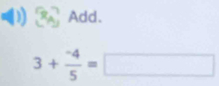 Add.
3+ (-4)/5 =□