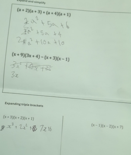 Expand and simplif
(a+2)(a+3)+(a+4)(a+1)
(x+9)(3x+4)-(x+3)(x-1)
Expanding triple brackets
(x+3)(x+2)(x+1)
(x-1)(x-2)(x+7)