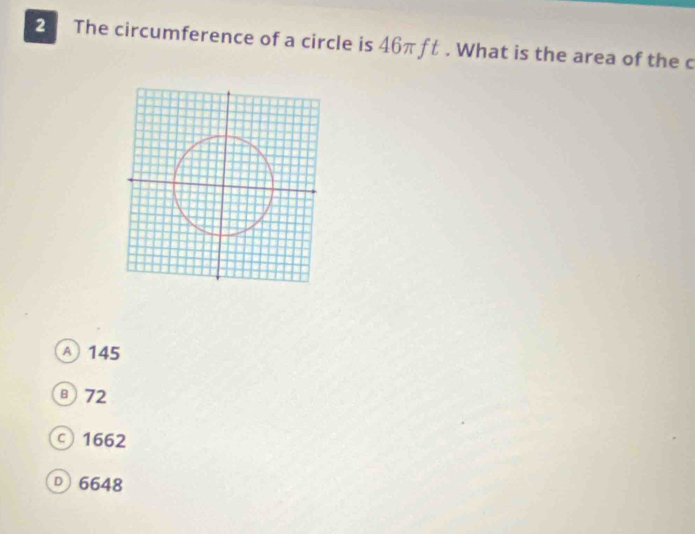 The circumference of a circle is 46πft. What is the area of the c
A 145
⑧ 72
c 1662
D 6648