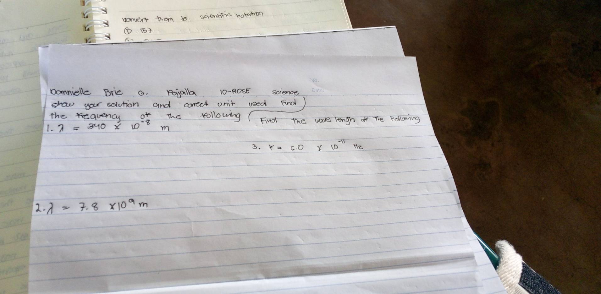 convert them to scientific notation 
Ya ①16 
Domnielle Brie 6. Pojala 10-ROSE science 
show your solution and correct onit used Find 
the rreqvency of The following Find the wave lengh of the Following 
1. lambda =340* 10^(-8)m
3.
X 10^(-11) Az 
2. lambda =7.8* 10^9m