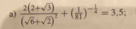 frac 2(2+sqrt(3))(sqrt(6)+sqrt(2))^2+( 1/81 )^- 1/4 =3,5;