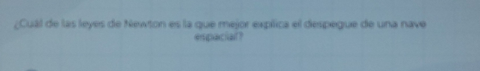 ¿Cuál de las leyes de Newton es la que mejor explica el despegue de una nave 
espacial?