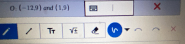 O:(-12,9) and (1,9)

Tr sqrt(± ) a ~ 
×