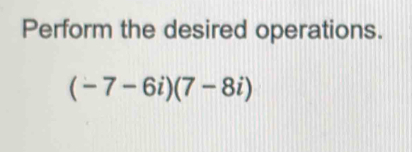 Perform the desired operations.
(-7-6i)(7-8i)