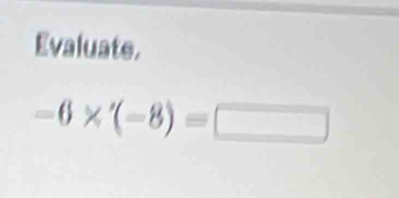 Evaluate.
-6* '(-8)=□