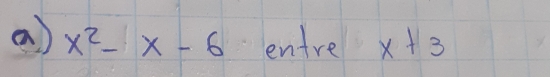 x^2-x-6 entre x+3