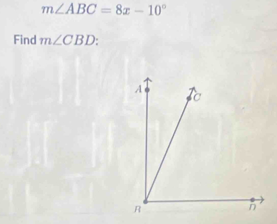 m∠ ABC=8x-10°
Find m∠ CBD :