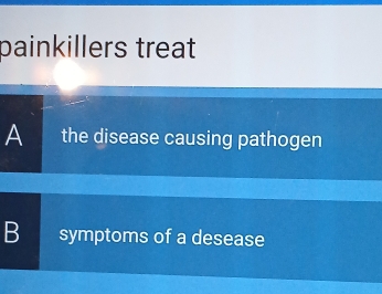 painkillers treat
A the disease causing pathogen
B symptoms of a desease