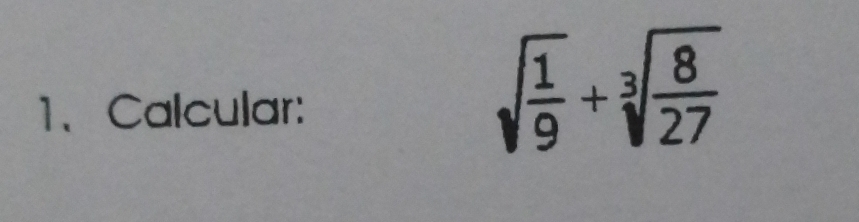 Calcular:
sqrt(frac 1)9+sqrt[3](frac 8)27